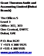Text Box: Grant Thornton Audit and Accounting Limited (Dubai Branch) The Offices 5 Level 3 Office 302, 303 One Central, DWTC Dubai, UAE P.O. Box 1620 T +971 4 388 9925 F +971 4 388 9915 www.grantthornton.ae