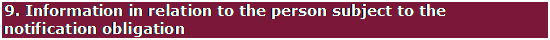 Text Box: 9. Information in relation to the person subject to the notification obligation
