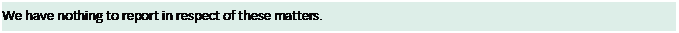 Text Box: We have nothing to report in respect of these matters.