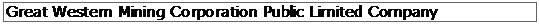 Text Box: Great Western Mining Corporation Public Limited Company